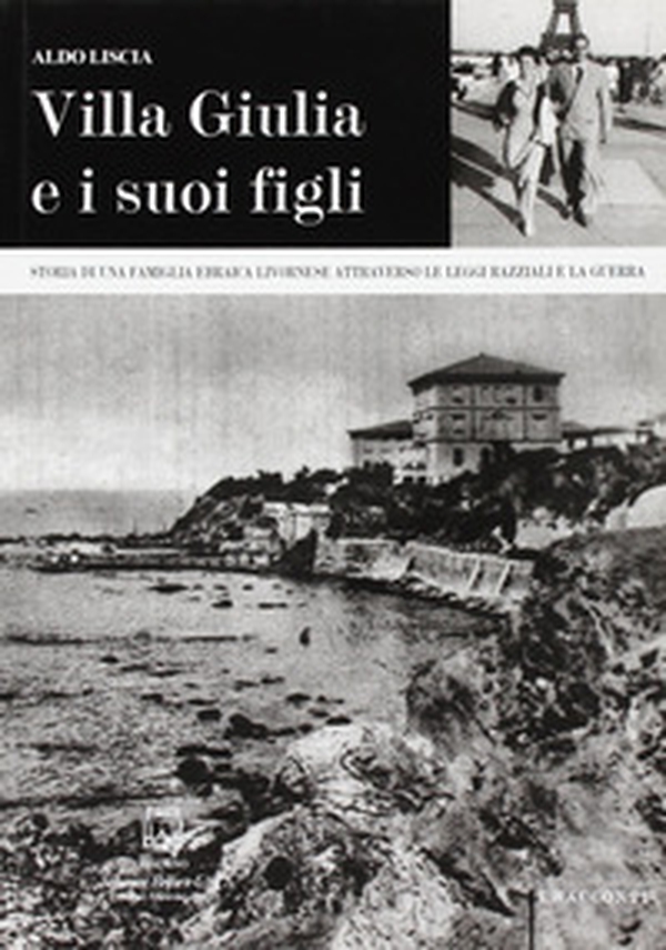Villa Giulia e i suoi figli. Storia di una famiglia ebraica livornese attraverso le leggi razziali e la guerra - Librerie.coop Villa Giulia e i suoi figli. Storia di una famiglia ebraica livornese attraverso le leggi razziali e la guerra - Librerie.coop