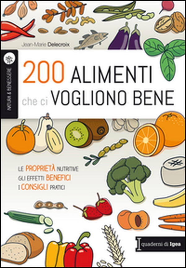 200 alimenti che ci vogliono bene. Le proprietà nutritive. Gli effetti benefici. I consigli pratici - Librerie.coop 200 alimenti che ci vogliono bene. Le proprietà nutritive. Gli effetti benefici. I consigli pratici - Librerie.coop
