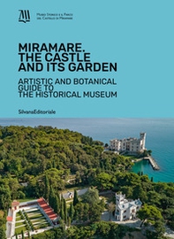 Miramare. The Castle and its garden. Artistic and botanical guide to the Historical Museum - Librerie.coop