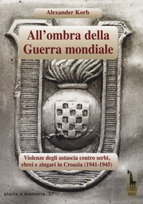All'ombra della guerra mondiale. Violenze degli ustascia in Croazia contro serbi, ebrei e rom (1941-1945) - Librerie.coop All'ombra della guerra mondiale. Violenze degli ustascia in Croazia contro serbi, ebrei e rom (1941-1945) - Librerie.coop