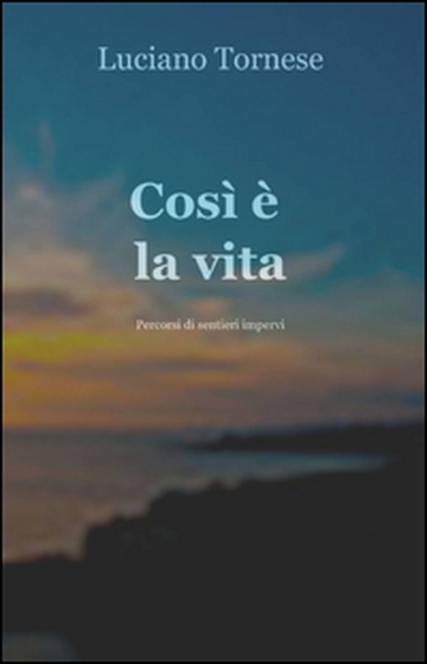 Così è la vita. Percorsi di sentieri impervi - Librerie.coop Così è la vita. Percorsi di sentieri impervi - Librerie.coop