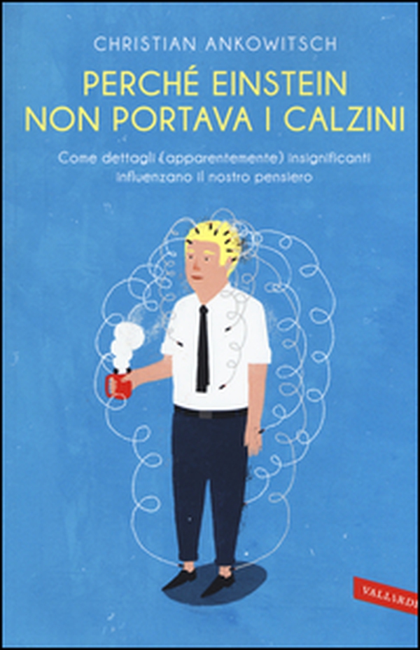Perché Einstein non portava i calzini. Come dettagli (apparentemente) insignificanti influenzano il nostro pensiero - Librerie.coop Perché Einstein non portava i calzini. Come dettagli (apparentemente) insignificanti influenzano il nostro pensiero - Librerie.coop