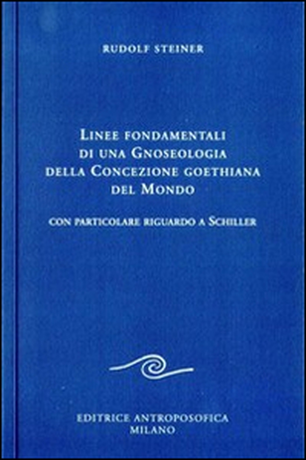 Linee fondamentali di una gnoseologia della concezione goethiana del mondo. Con particolare riguardo a Schiller - Librerie.coop Linee fondamentali di una gnoseologia della concezione goethiana del mondo. Con particolare riguardo a Schiller - Librerie.coop
