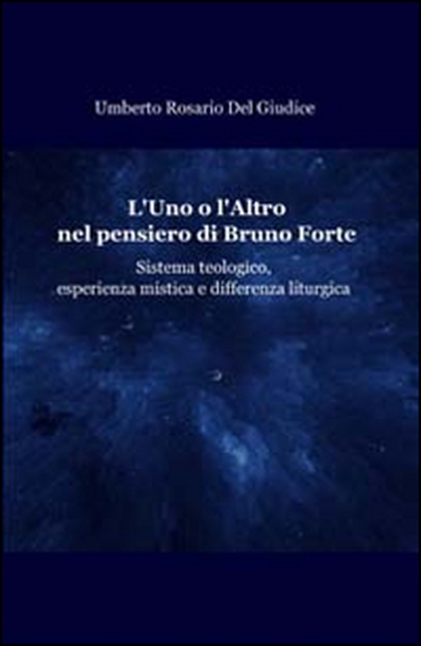 L'uno o l'altro nel pensiero di Bruno Forte. Sistema teologico, esperienza mistica e differenza liturgica - Librerie.coop L'uno o l'altro nel pensiero di Bruno Forte. Sistema teologico, esperienza mistica e differenza liturgica - Librerie.coop