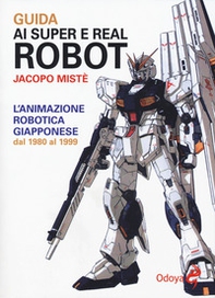 Guida ai super e real robot. L'animazione robotica giapponese dal 1980 al 1999 - Librerie.coop