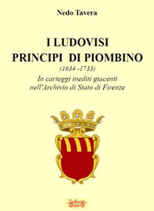 I Ludovisi principi di Piombino (1634-1733), in carteggi inediti nell'Archivio di Stato di Firenze - Librerie.coop I Ludovisi principi di Piombino (1634-1733), in carteggi inediti nell'Archivio di Stato di Firenze - Librerie.coop