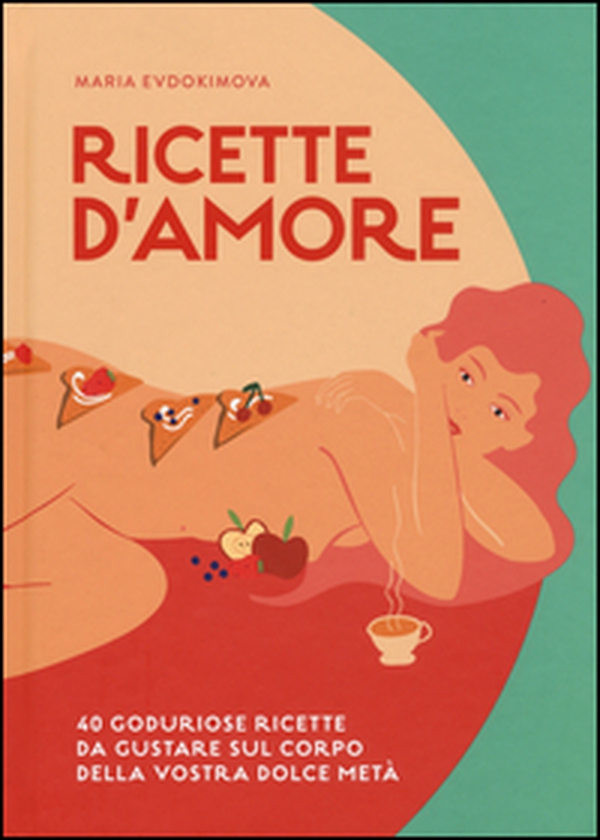 Ricette d'amore. 40 goduriose ricette da gustare sul corpo della vostra dolce metà - Librerie.coop Ricette d'amore. 40 goduriose ricette da gustare sul corpo della vostra dolce metà - Librerie.coop