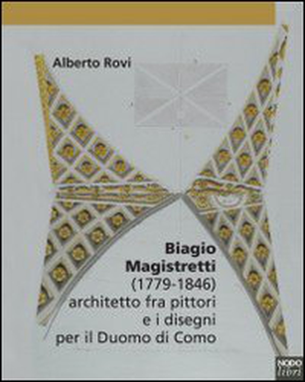 Biagio Magistretti (1779-1846) architetto fra pittori e i disegni per il Duomo di Como - Librerie.coop Biagio Magistretti (1779-1846) architetto fra pittori e i disegni per il Duomo di Como - Librerie.coop