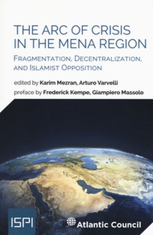 The arc of crisis in the mena region. Fragmentation, decentralization, and islamist opposition - Librerie.coop The arc of crisis in the mena region. Fragmentation, decentralization, and islamist opposition - Librerie.coop