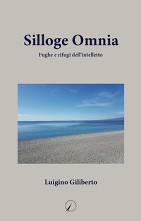Silloge omnia. Fughe e rifugi dell'intelletto - Librerie.coop Silloge omnia. Fughe e rifugi dell'intelletto - Librerie.coop