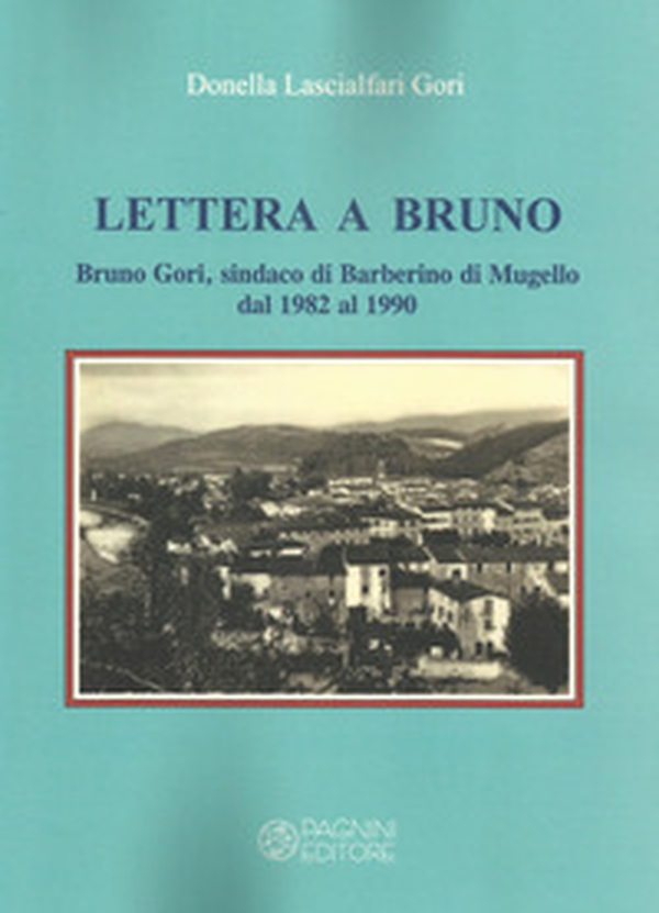 Lettera a Bruno. Bruno Gori, sindaco di Barberino di Mugello dal 1982 al 1990 - Librerie.coop Lettera a Bruno. Bruno Gori, sindaco di Barberino di Mugello dal 1982 al 1990 - Librerie.coop