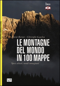 Le montagne del mondo in 100 mappe. Spazi abitati, mondi immaginati - Librerie.coop