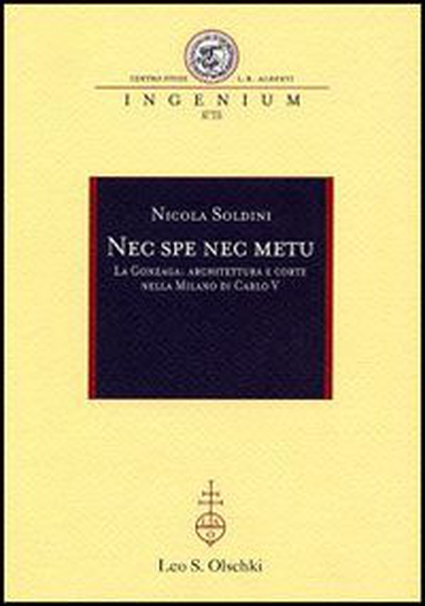 Nec spe nec metu. La Gonzaga: architettura e corte nella Milano di Carlo V - Librerie.coop Nec spe nec metu. La Gonzaga: architettura e corte nella Milano di Carlo V - Librerie.coop
