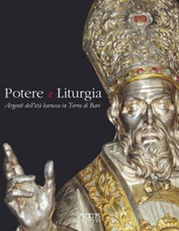 Potere e liturgia. Argenti dell'età barocca in Terra di Bari - Librerie.coop