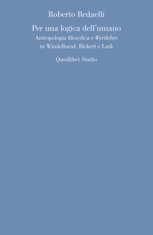 Per una logica dell'umano. Antropologia filosofica e «Wertlehre» in Windelband, Rickert e Lask - Librerie.coop Per una logica dell'umano. Antropologia filosofica e «Wertlehre» in Windelband, Rickert e Lask - Librerie.coop