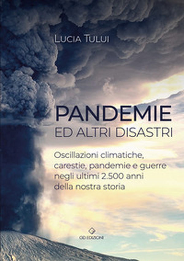 Pandemie ed altri disastri. Oscillazioni climatiche, carestie, pandemie e guerre negli ultimi 2500 anni della nostra storia - Librerie.coop Pandemie ed altri disastri. Oscillazioni climatiche, carestie, pandemie e guerre negli ultimi 2500 anni della nostra storia - Librerie.coop