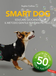 Smart dog. Educare giocando: il metodo gentile per cani più felici - Librerie.coop