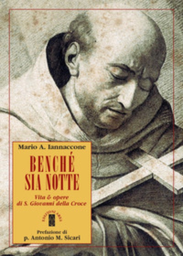 Benché sia notte. Vita & opere di san Giovanni della Croce - Librerie.coop Benché sia notte. Vita & opere di san Giovanni della Croce - Librerie.coop