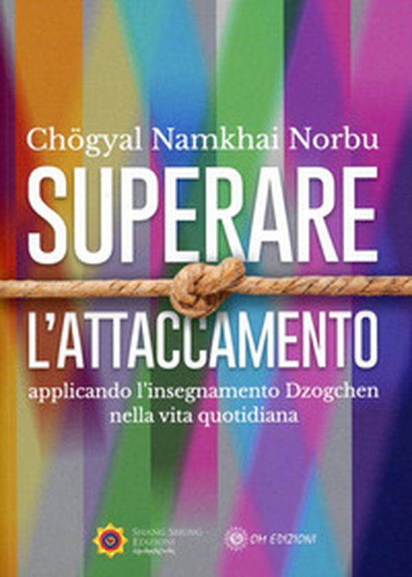 Superare l'attaccamento. Applicando l'insegnamento Dzogchen nella vita quotidiana - Librerie.coop Superare l'attaccamento. Applicando l'insegnamento Dzogchen nella vita quotidiana - Librerie.coop