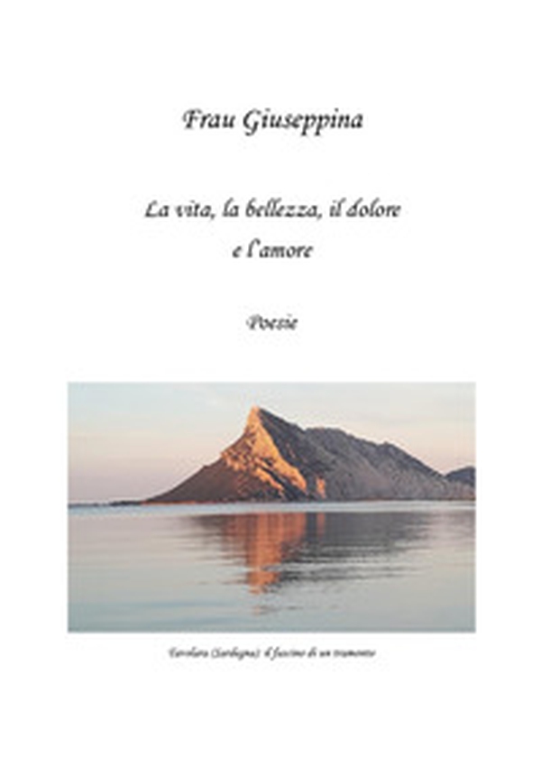 La vita, la bellezza, il dolore e l'amore - Librerie.coop La vita, la bellezza, il dolore e l'amore - Librerie.coop