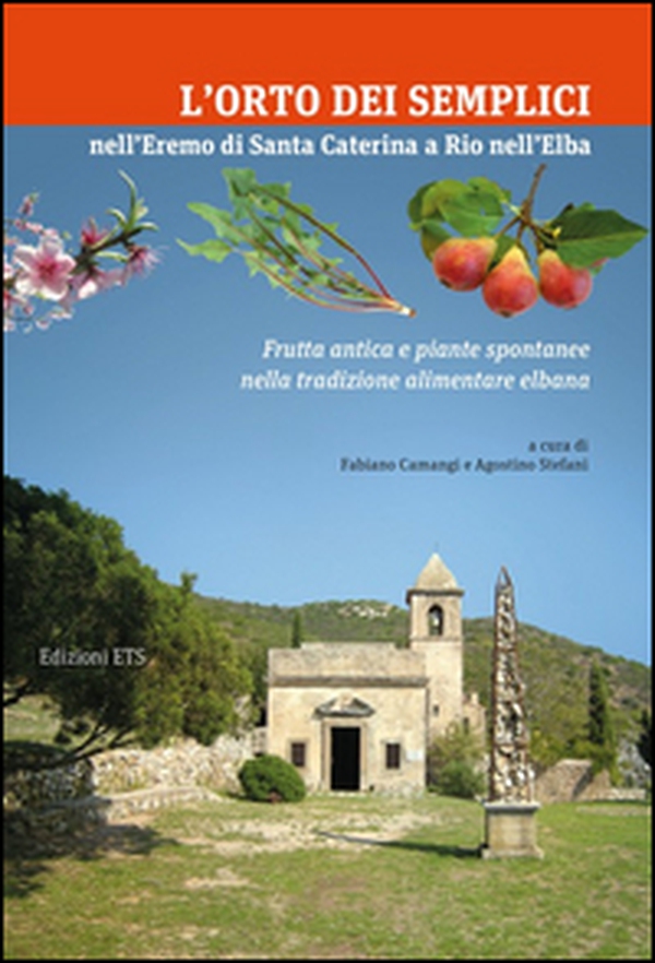 L'orto dei Semplici nell'eremo di Santa Caterina a Rio nell'Elba. Frutta antica e piante spontanee nella tradizione alimentare elbana - Librerie.coop L'orto dei Semplici nell'eremo di Santa Caterina a Rio nell'Elba. Frutta antica e piante spontanee nella tradizione alimentare elbana - Librerie.coop
