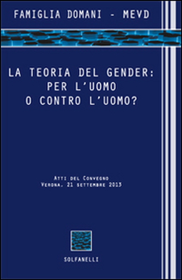 La teoria del gender. Per l'uomo o contro l'uomo? Atti del Convegno (Verona, 21 settembre 2013) - Librerie.coop La teoria del gender. Per l'uomo o contro l'uomo? Atti del Convegno (Verona, 21 settembre 2013) - Librerie.coop