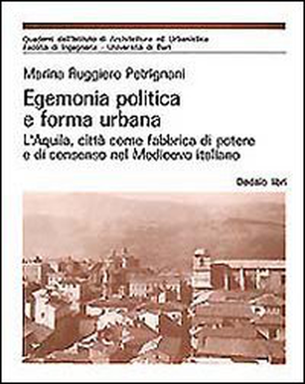 Egemonia politica e forma urbana. L'Aquila, città come fabbrica di potere e di consenso nel Medioevo - Librerie.coop Egemonia politica e forma urbana. L'Aquila, città come fabbrica di potere e di consenso nel Medioevo - Librerie.coop