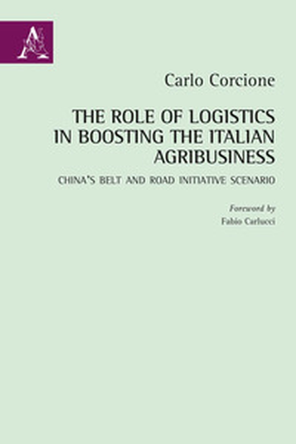The Role of Logistics in Boosting the Italian Agribusiness. China's Belt and Road Initiative Scenario - Librerie.coop The Role of Logistics in Boosting the Italian Agribusiness. China's Belt and Road Initiative Scenario - Librerie.coop