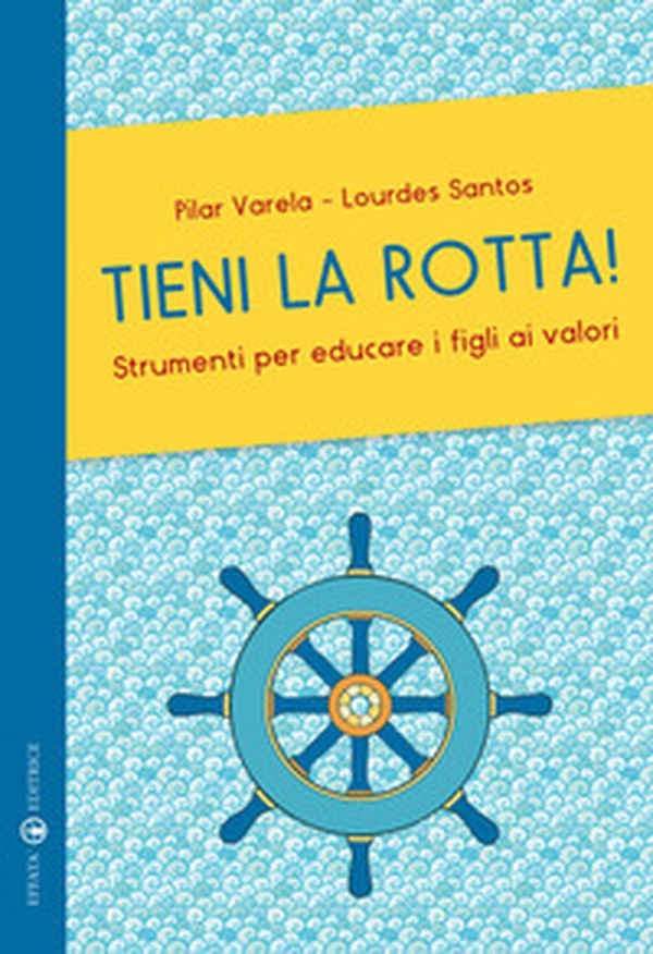 Tieni la rotta! Strumenti per educare i figli ai valori - Librerie.coop Tieni la rotta! Strumenti per educare i figli ai valori - Librerie.coop