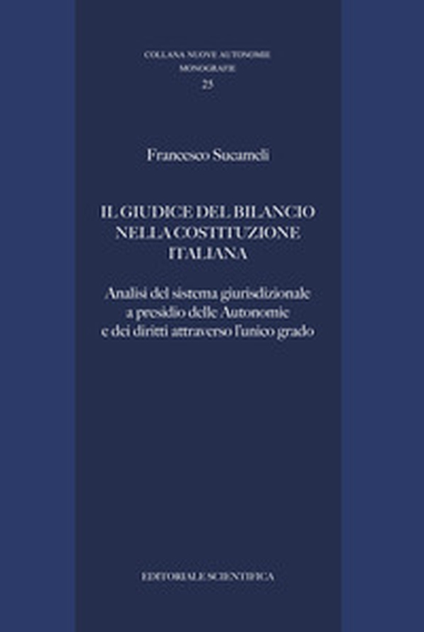 Il giudice del bilancio nella Costituzione italiana. Analisi del sistema giurisdizionale a presidio delle Autonomie e dei diritti attraverso l'unico grado - Librerie.coop Il giudice del bilancio nella Costituzione italiana. Analisi del sistema giurisdizionale a presidio delle Autonomie e dei diritti attraverso l'unico grado - Librerie.coop