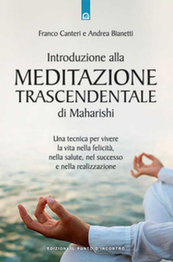 Introduzione alla meditazione trascendentale di Maharishi. Una tecnica per vivere la vita nella felicità, nella salute, nel successo e nella realizzazione - Librerie.coop Introduzione alla meditazione trascendentale di Maharishi. Una tecnica per vivere la vita nella felicità, nella salute, nel successo e nella realizzazione - Librerie.coop