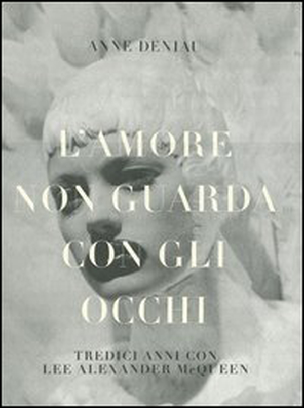 L'amore non guarda con gli occhi. Tredici anni con Lee Alexander McQueen - Librerie.coop L'amore non guarda con gli occhi. Tredici anni con Lee Alexander McQueen - Librerie.coop