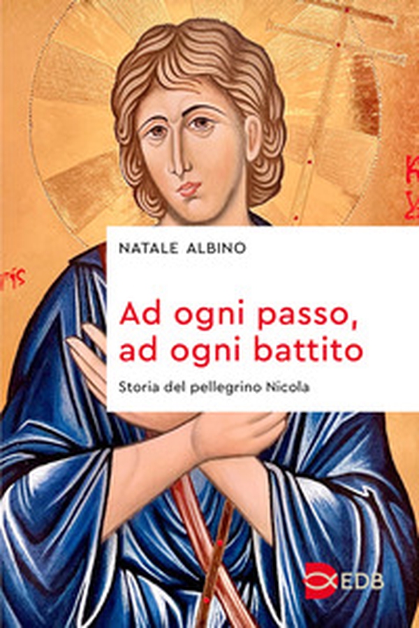 Ad ogni passo, ad ogni battito. Storia del pellegrino Nicola - Librerie.coop Ad ogni passo, ad ogni battito. Storia del pellegrino Nicola - Librerie.coop