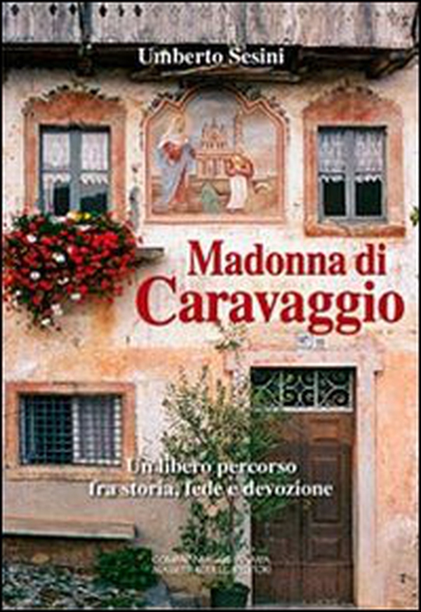 Madonna di Caravaggio. Un libero percorso fra storia, fede e devozione - Librerie.coop Madonna di Caravaggio. Un libero percorso fra storia, fede e devozione - Librerie.coop