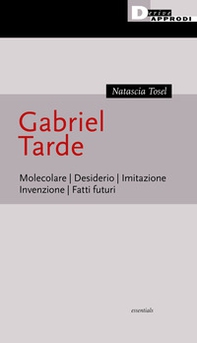 Gabriel Tarde. Molecolare, desiderio, imitazione, invenzione, fatti futuri - Librerie.coop