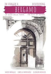 In viaggio a Bergamo, la città delle porte-Discovering Bergamo, the city of doors - Librerie.coop