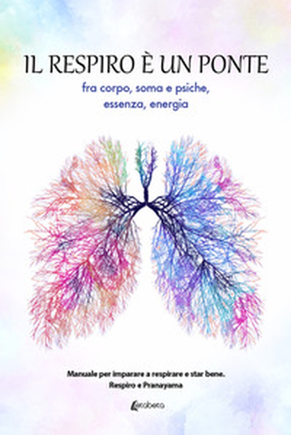 Il respiro è un ponte fra corpo, soma e psiche, essenza, energia. Manuale per imparare a respirare e star bene. Respiro e Pranayama - Librerie.coop Il respiro è un ponte fra corpo, soma e psiche, essenza, energia. Manuale per imparare a respirare e star bene. Respiro e Pranayama - Librerie.coop