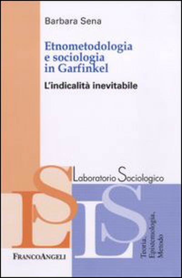 Etnometodologia e sociologia in Garfinkel. L'indicalità inevitabile - Librerie.coop Etnometodologia e sociologia in Garfinkel. L'indicalità inevitabile - Librerie.coop