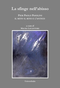 La sfinge nell'abisso. Pier Paolo Pasolini: il mito, il rito e l'antico - Librerie.coop