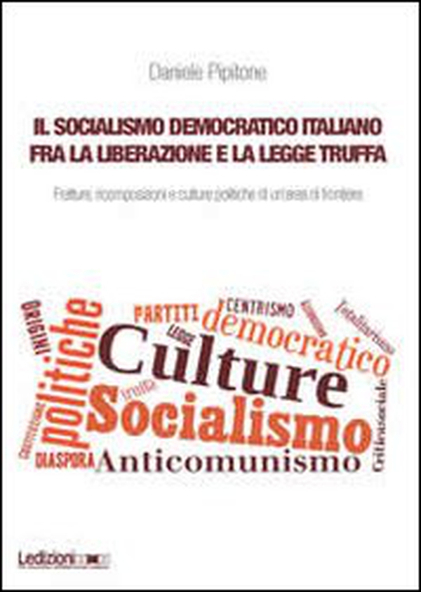 Il socialismo democratico italiano fra la liberazione e la legge truffa. Fratture, ricomposizioni e culture politiche di un'area di frontiera - Librerie.coop Il socialismo democratico italiano fra la liberazione e la legge truffa. Fratture, ricomposizioni e culture politiche di un'area di frontiera - Librerie.coop