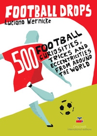 Football Drops. 500 football curiosities, tricks and eccentricities from around the world - Librerie.coop