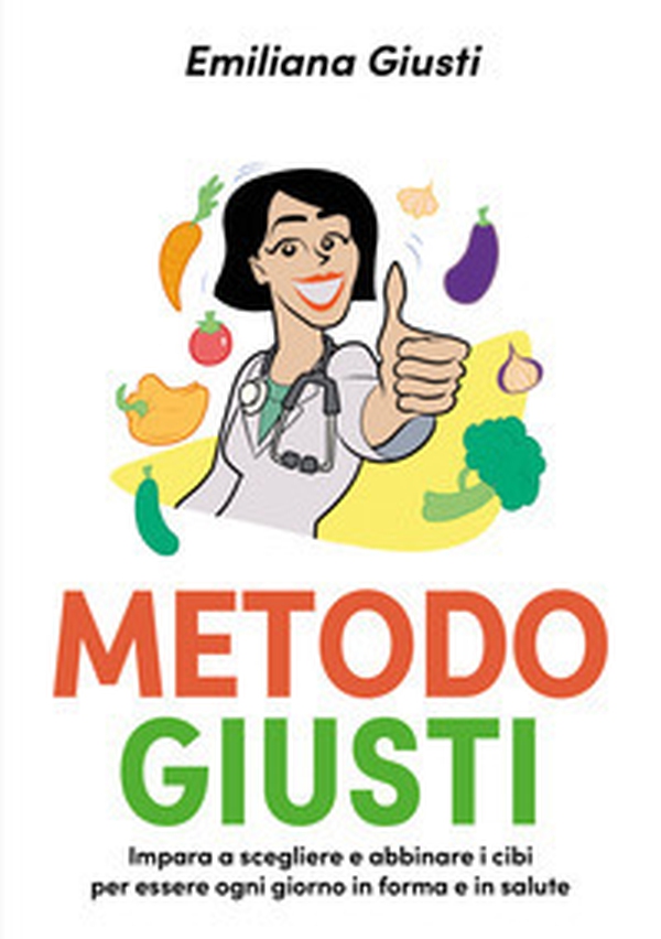 Metodo Giusti. Impara a scegliere e abbinare i cibi per essere ogni giorno in forma e in salute - Librerie.coop Metodo Giusti. Impara a scegliere e abbinare i cibi per essere ogni giorno in forma e in salute - Librerie.coop