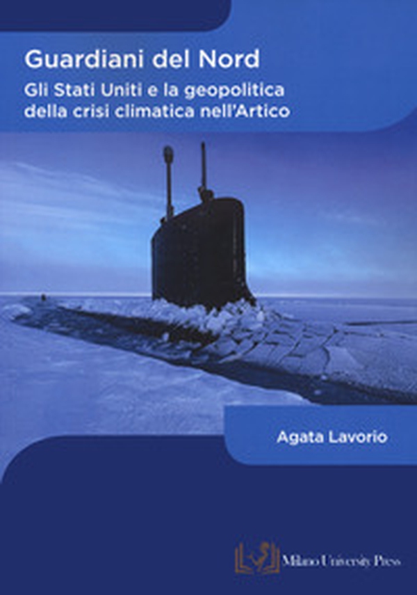 Guardiani del Nord. Gli Stati Uniti e la geopolitica della crisi climatica nell'Artico - Librerie.coop Guardiani del Nord. Gli Stati Uniti e la geopolitica della crisi climatica nell'Artico - Librerie.coop