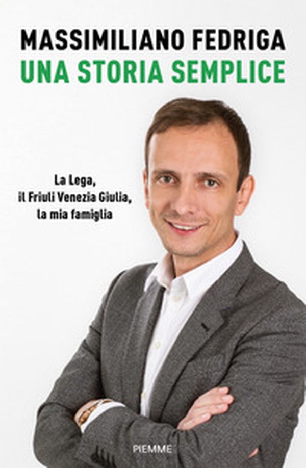 Una storia semplice. La Lega, il Friuli Venezia Giulia, la mia famiglia - Librerie.coop Una storia semplice. La Lega, il Friuli Venezia Giulia, la mia famiglia - Librerie.coop