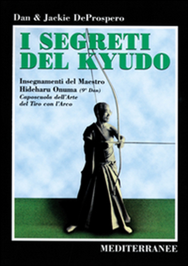 I segreti del kyudo. Insegnamenti del maestro Hideharu Onuma (9º dan) caposcuola dell'arte del tiro con l'arco giapponese - Librerie.coop I segreti del kyudo. Insegnamenti del maestro Hideharu Onuma (9º dan) caposcuola dell'arte del tiro con l'arco giapponese - Librerie.coop