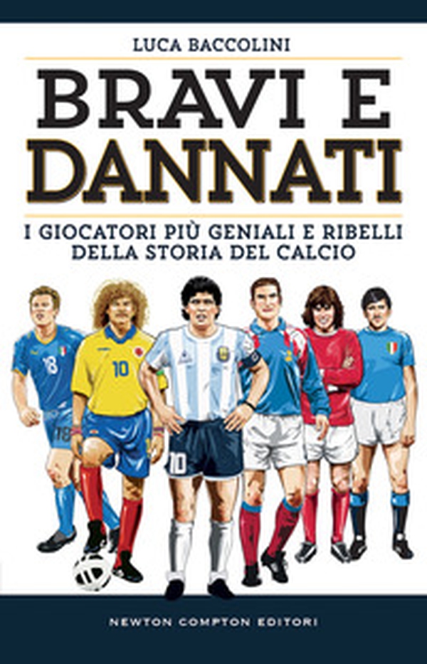 Bravi e dannati. I giocatori più geniali e ribelli della storia del calcio - Librerie.coop Bravi e dannati. I giocatori più geniali e ribelli della storia del calcio - Librerie.coop