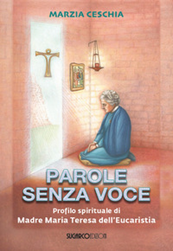 Parole senza voce. Profilo spirituale di Madre Maria Teresa dell'Eucaristia - Librerie.coop Parole senza voce. Profilo spirituale di Madre Maria Teresa dell'Eucaristia - Librerie.coop