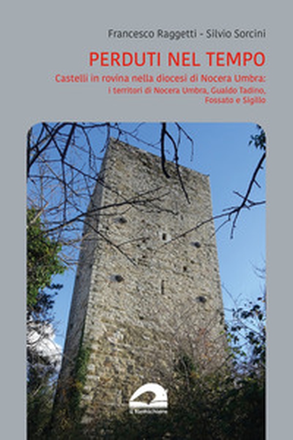 Perduti nel tempo. Castelli in rovina nella diocesi di Nocera Umbra. I territori di Nocera Umbra, Gualdo Tadino, Fossato e Sigillo - Librerie.coop Perduti nel tempo. Castelli in rovina nella diocesi di Nocera Umbra. I territori di Nocera Umbra, Gualdo Tadino, Fossato e Sigillo - Librerie.coop
