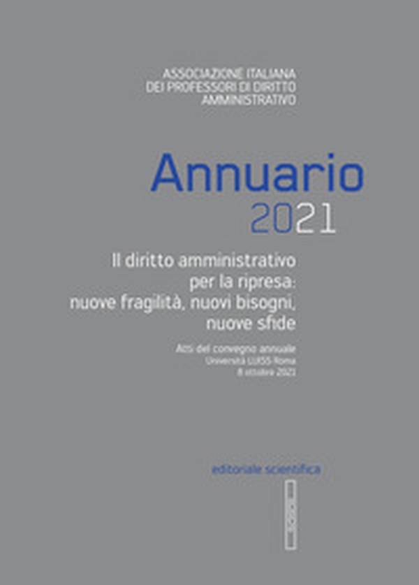 Annuario 2021. Il diritto amministrativo per la ripresa: nuove fragilità, nuovi bisogni, nuove sfide. Atti del convegno annuale (Roma, 8 ottobre 2021) - Librerie.coop Annuario 2021. Il diritto amministrativo per la ripresa: nuove fragilità, nuovi bisogni, nuove sfide. Atti del convegno annuale (Roma, 8 ottobre 2021) - Librerie.coop