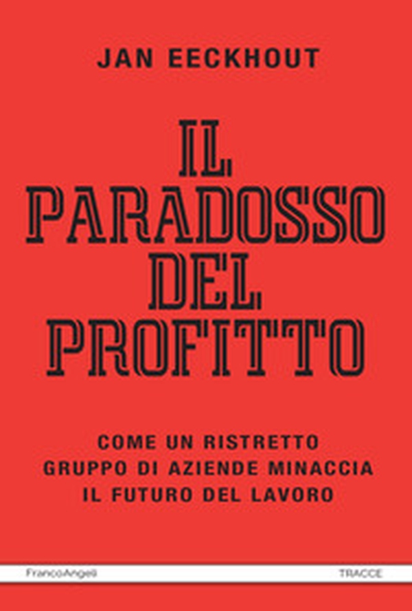 Il paradosso del profitto. Come un ristretto gruppo di aziende minaccia il futuro del lavoro - Librerie.coop Il paradosso del profitto. Come un ristretto gruppo di aziende minaccia il futuro del lavoro - Librerie.coop